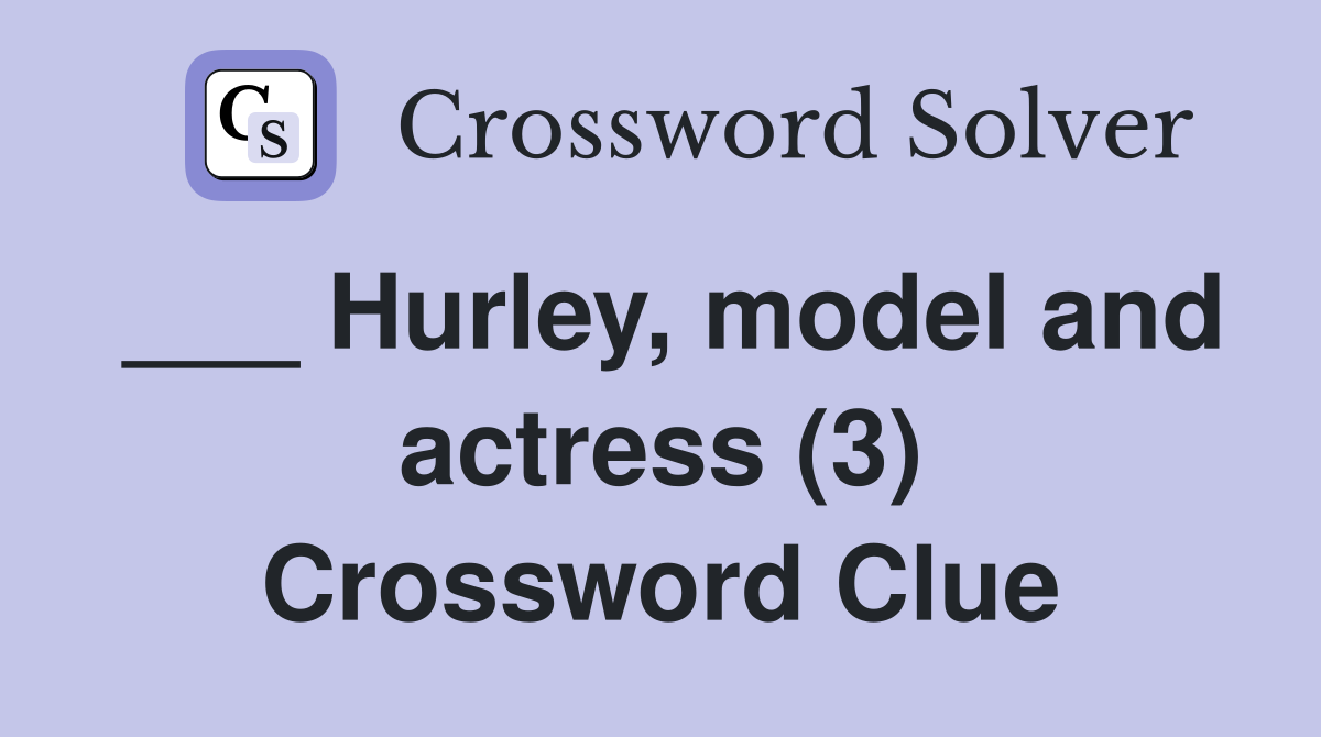 ___ Hurley, model and actress (3) Crossword Clue