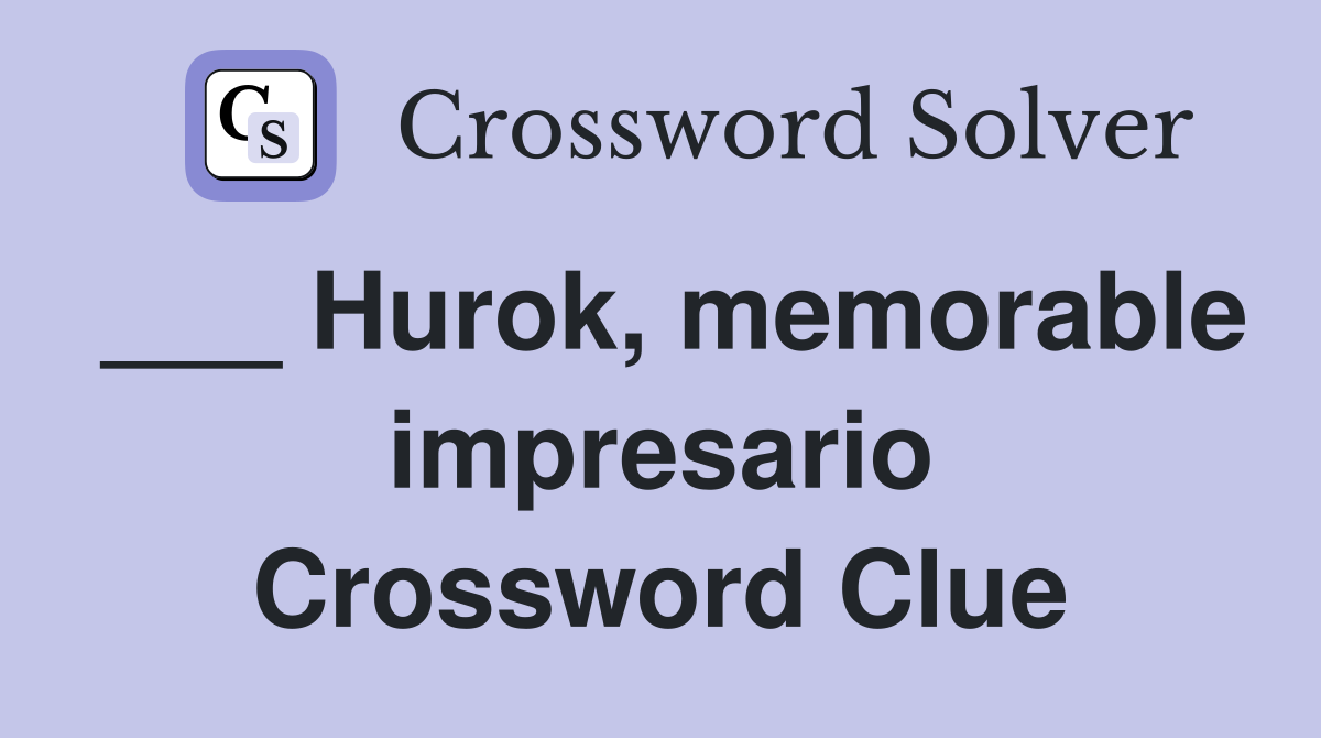 ___ Hurok, memorable impresario Crossword Clue