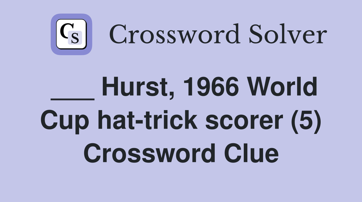 ___ Hurst, 1966 World Cup hat-trick scorer (5) Crossword Clue