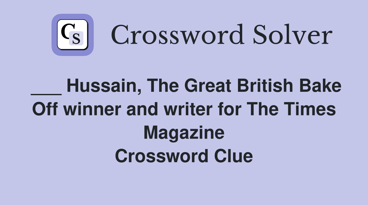 ___ Hussain, The Great British Bake Off winner and writer for The Times Magazine Crossword Clue