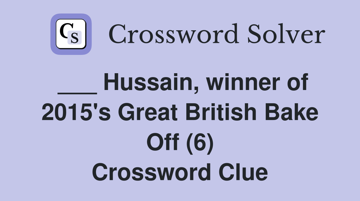 ___ Hussain, winner of 2015's Great British Bake Off (6) Crossword Clue