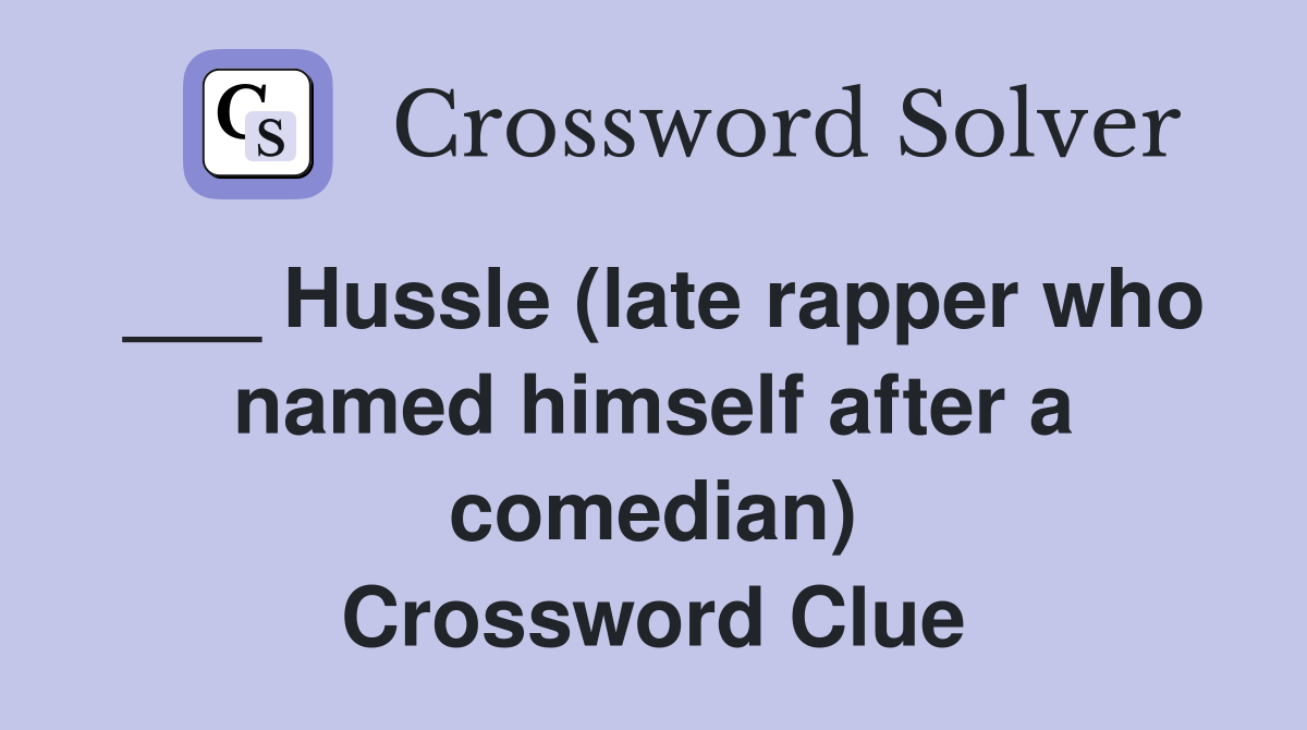 ___ Hussle (late rapper who named himself after a comedian) Crossword Clue