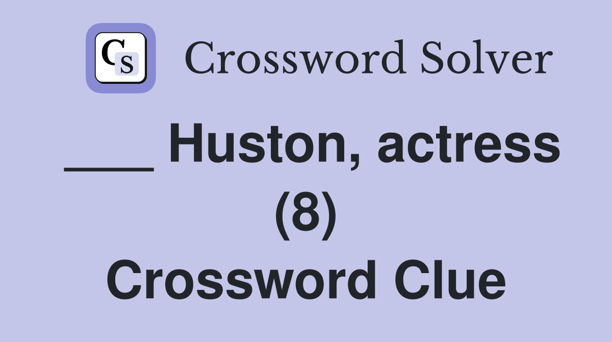 ___ Huston, actress (8) Crossword Clue