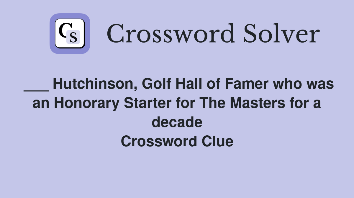 ___ Hutchinson, Golf Hall of Famer who was an Honorary Starter for The Masters for a decade Crossword Clue