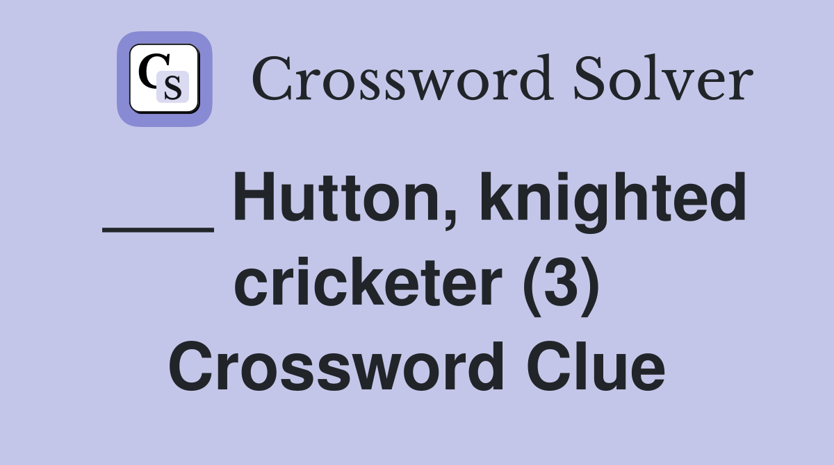 ___ Hutton, knighted cricketer (3) Crossword Clue