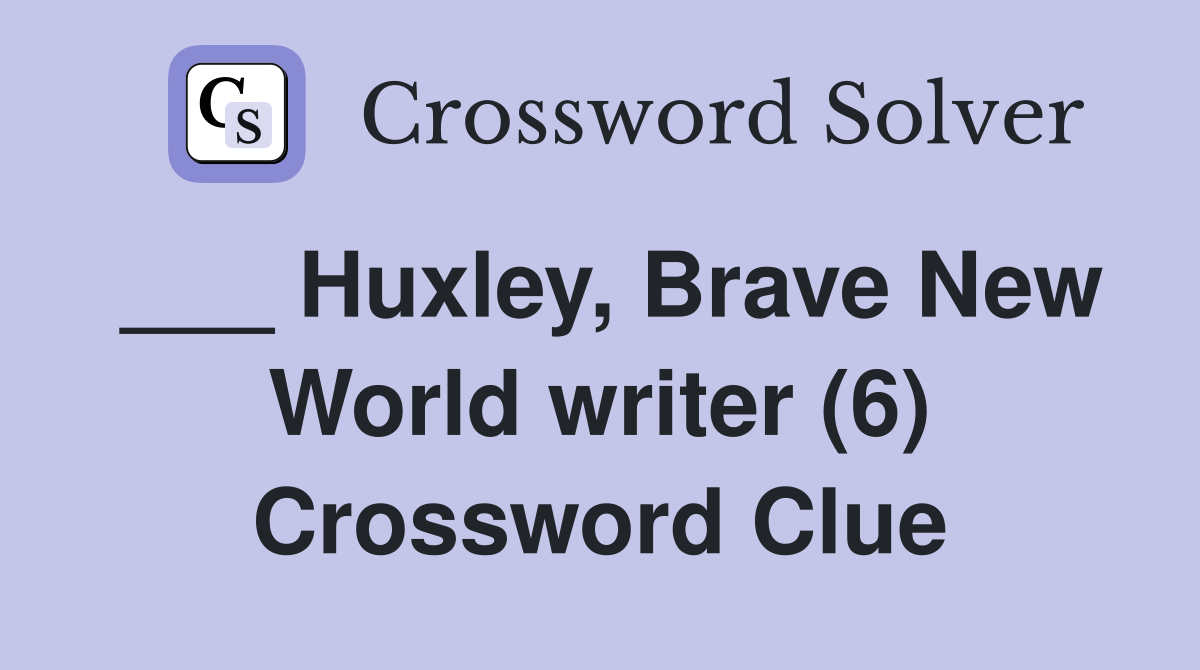 ___ Huxley, Brave New World writer (6) Crossword Clue