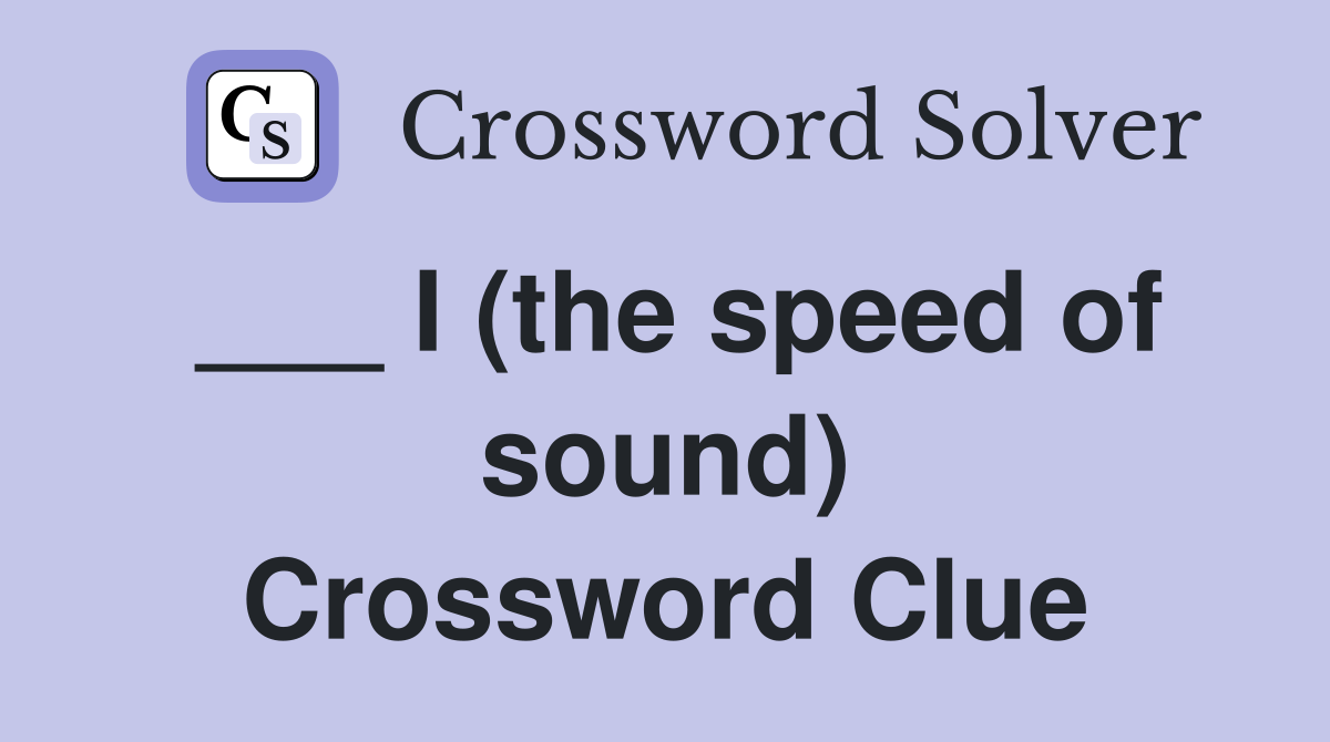 ___ I (the speed of sound) Crossword Clue