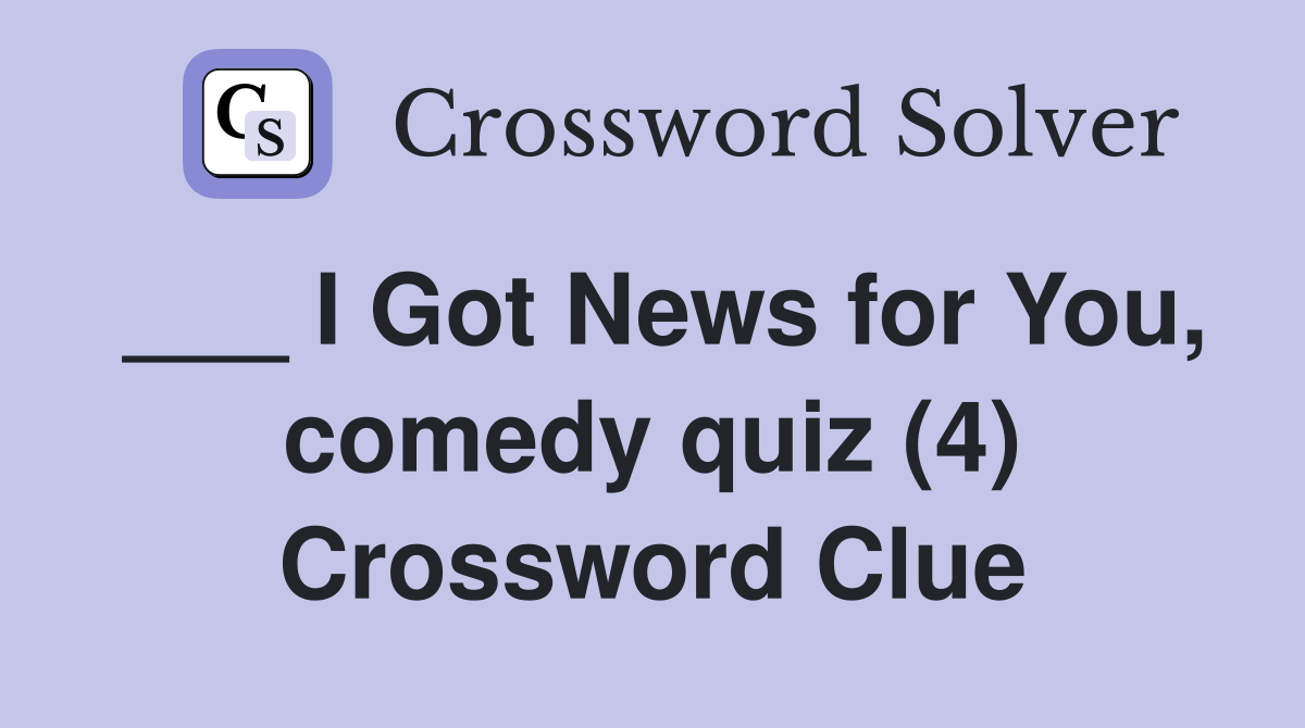 ___ I Got News for You, comedy quiz (4) Crossword Clue