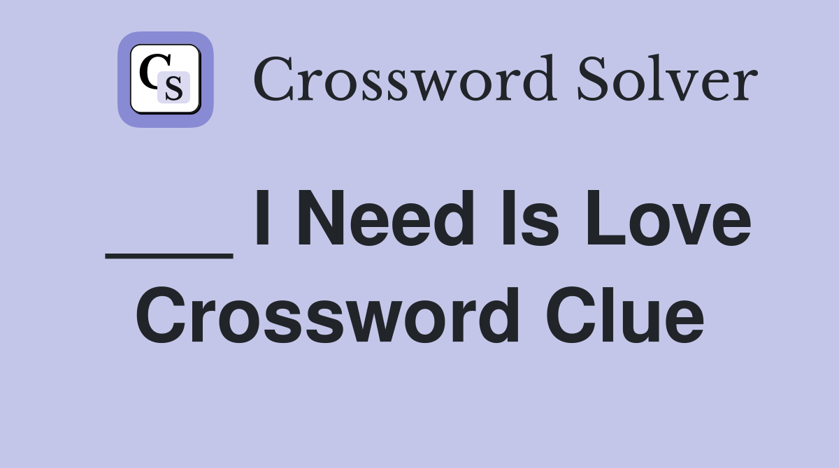 ___ I Need Is Love Crossword Clue