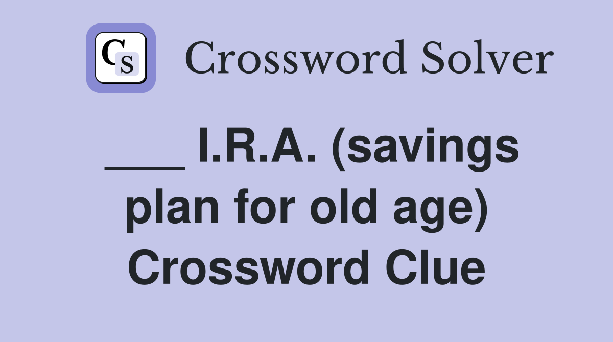 ___ I.R.A. (savings plan for old age) Crossword Clue