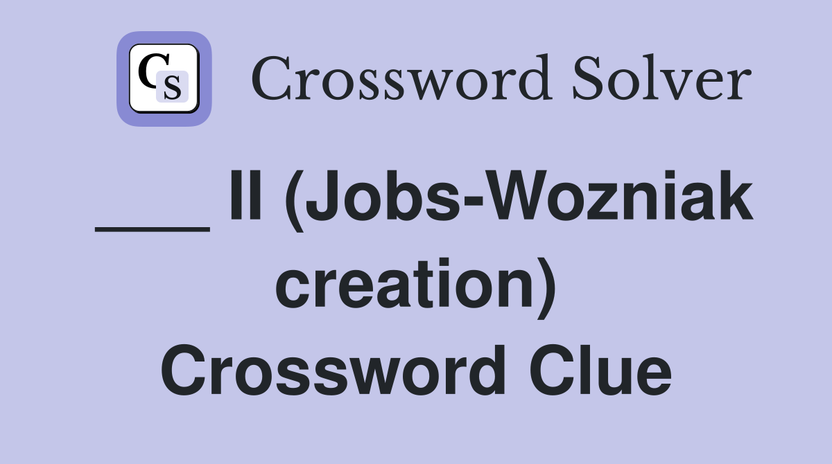 ___ II (Jobs-Wozniak creation) Crossword Clue