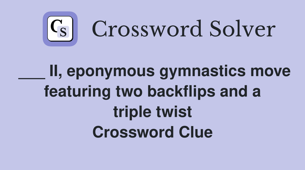 ___ II, eponymous gymnastics move featuring two backflips and a triple twist Crossword Clue
