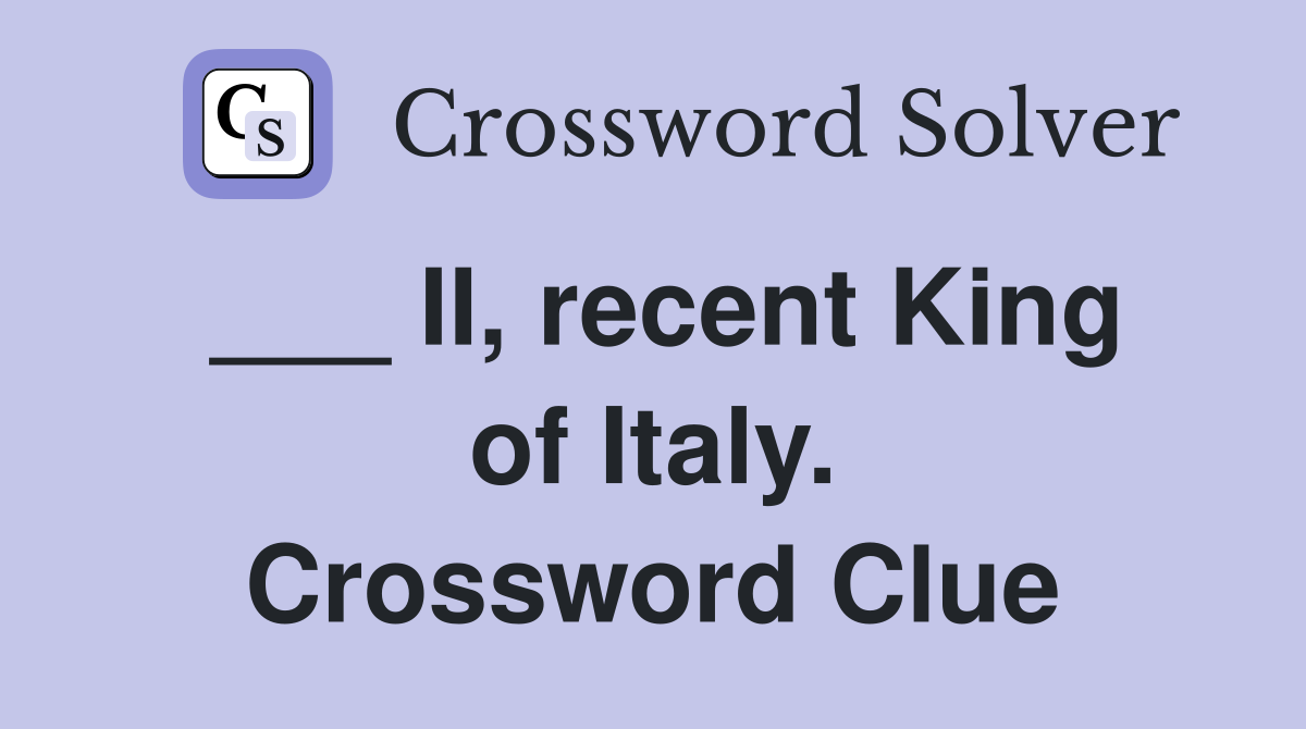 ___ II, recent King of Italy. Crossword Clue