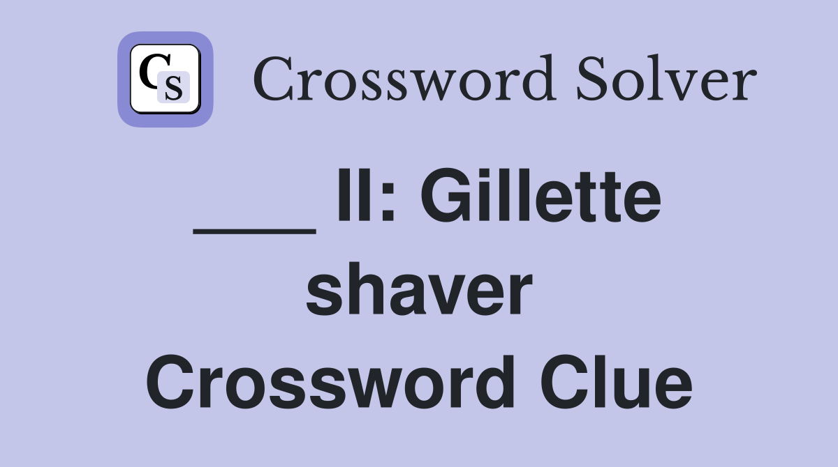 ___ II: Gillette shaver Crossword Clue