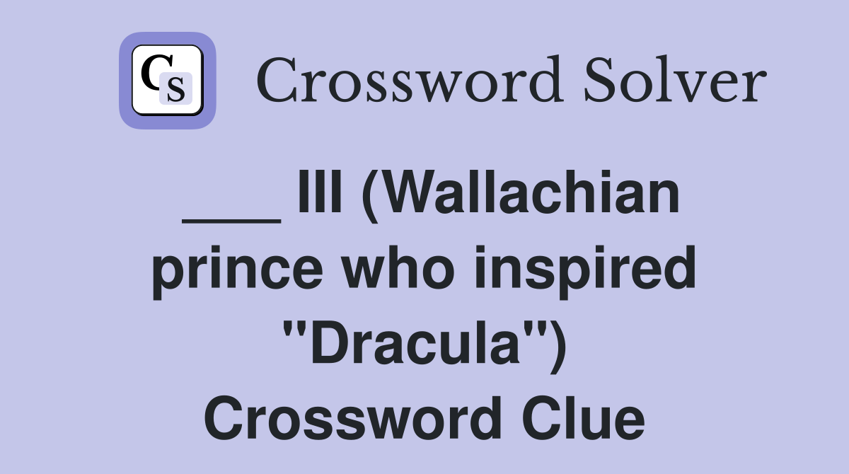 ___ III (Wallachian prince who inspired "Dracula") Crossword Clue