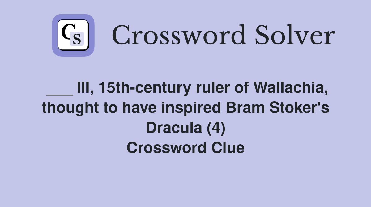 ___ III, 15th-century ruler of Wallachia, thought to have inspired Bram Stoker's Dracula (4) Crossword Clue