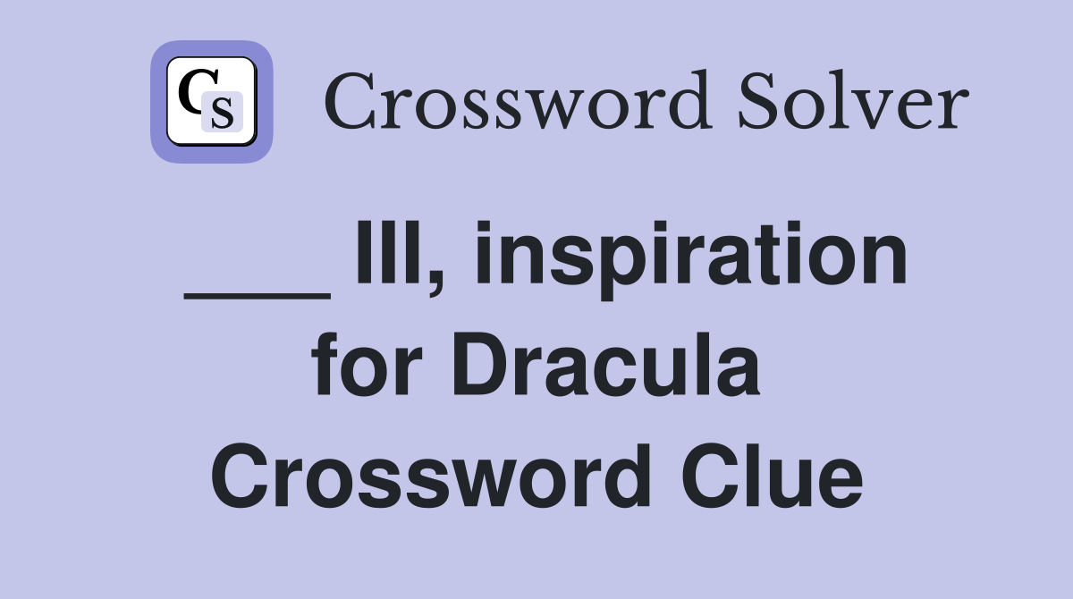 ___ III, inspiration for Dracula Crossword Clue