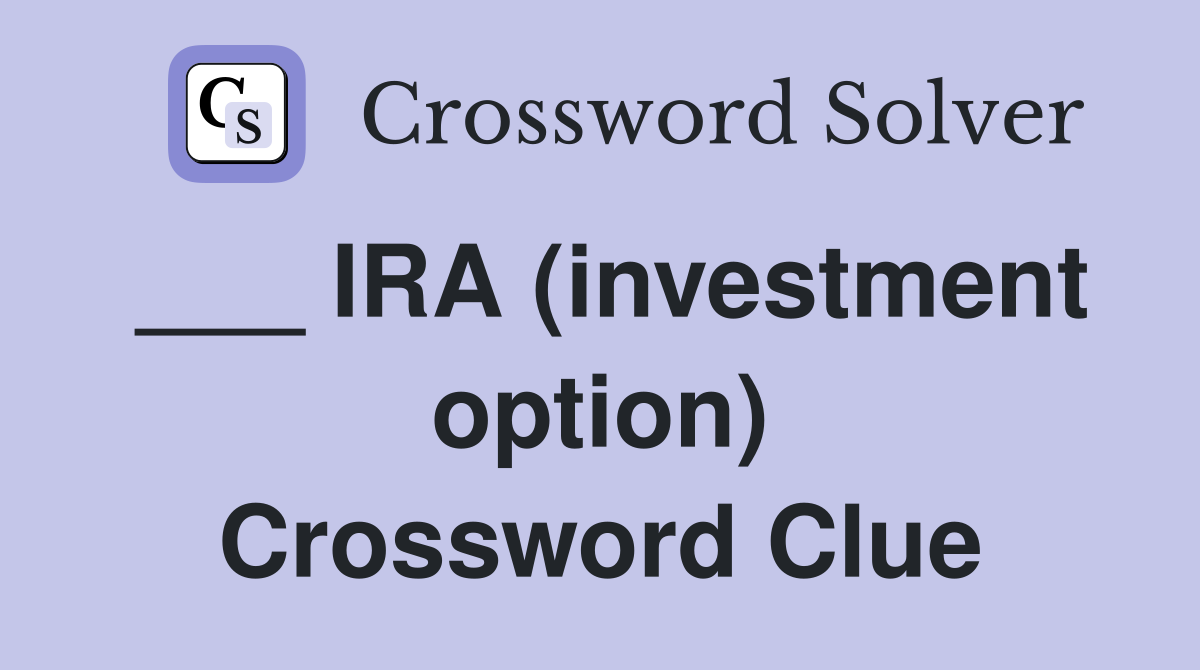 ___ IRA (investment option) Crossword Clue