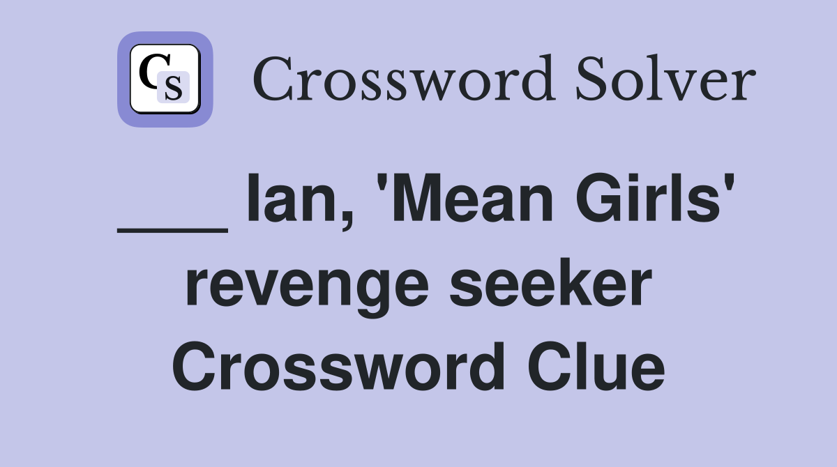 ___ Ian, 'Mean Girls' revenge seeker Crossword Clue