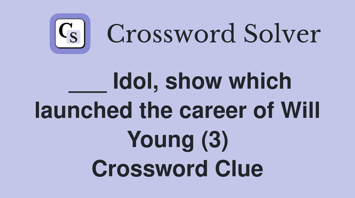 ___ Idol, show which launched the career of Will Young (3) Crossword Clue