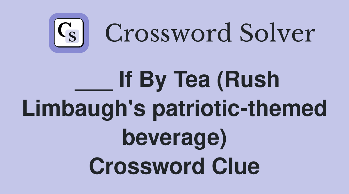 ___ If By Tea (Rush Limbaugh's patriotic-themed beverage) Crossword Clue