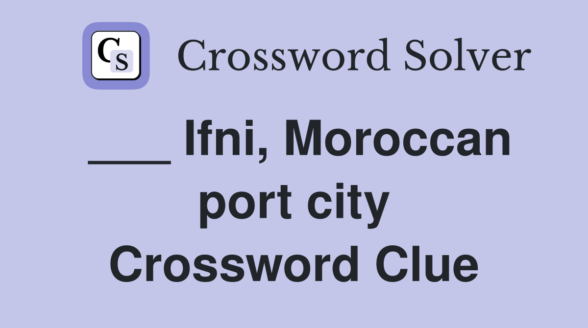 ___ Ifni, Moroccan port city Crossword Clue