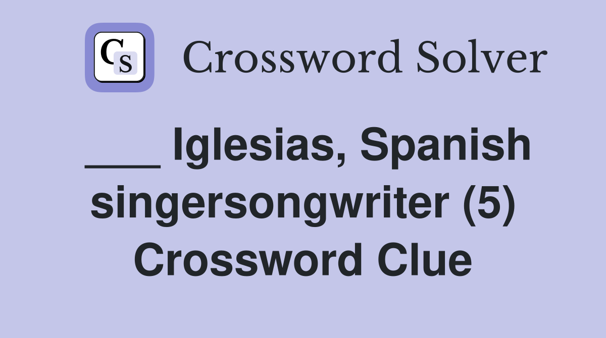 ___ Iglesias, Spanish singersongwriter (5) Crossword Clue