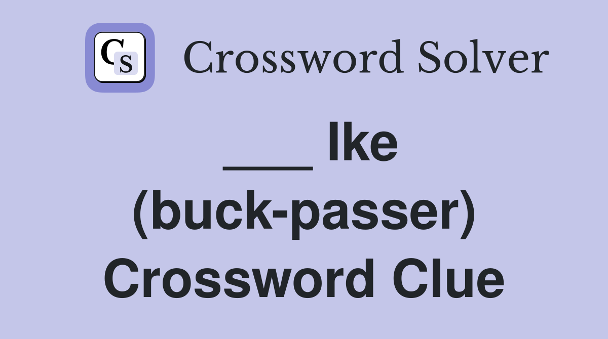 ___ Ike (buck-passer) Crossword Clue