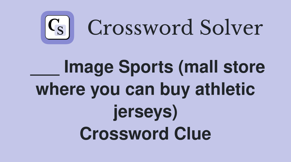 ___ Image Sports (mall store where you can buy athletic jerseys) Crossword Clue