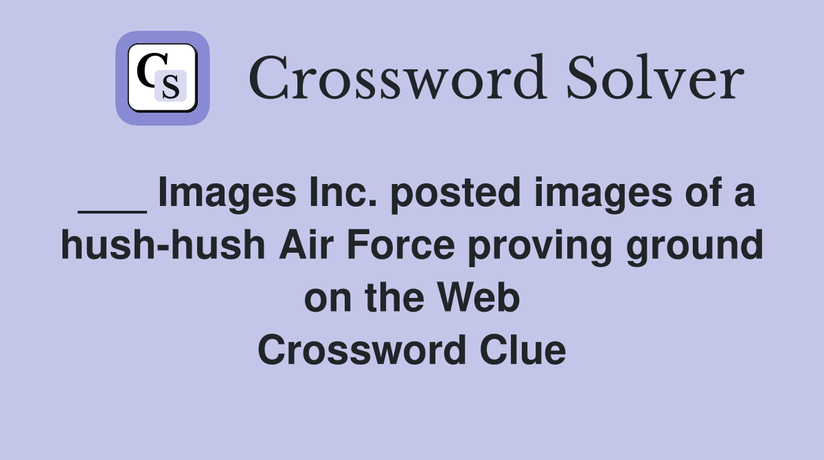 ___ Images Inc. posted images of a hush-hush Air Force proving ground on the Web Crossword Clue