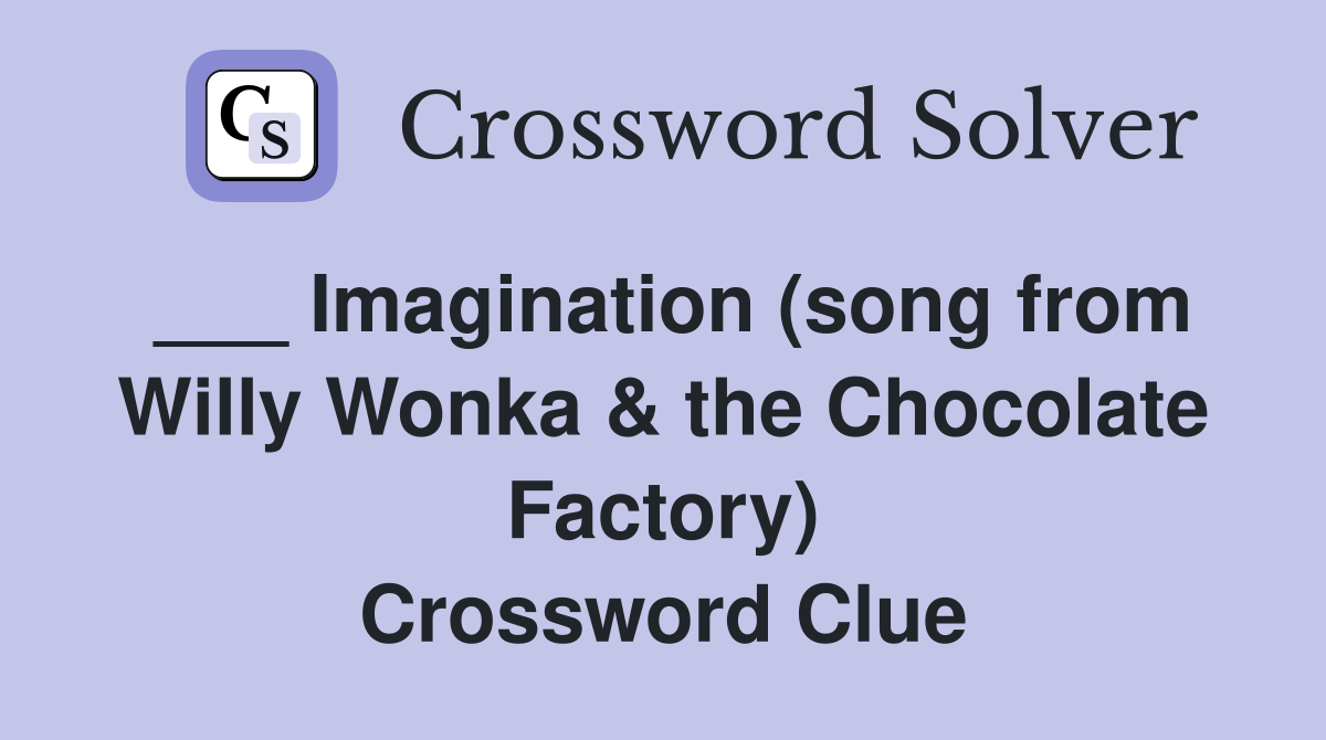 ___ Imagination (song from Willy Wonka & the Chocolate Factory) Crossword Clue