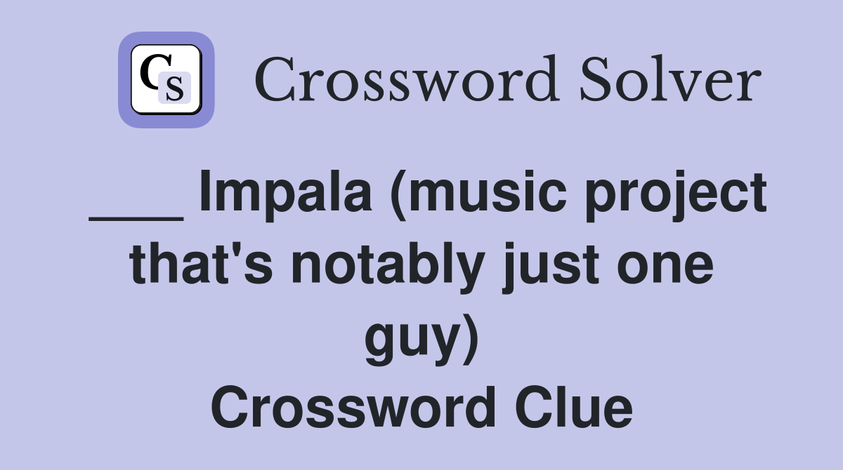 ___ Impala (music project that's notably just one guy) Crossword Clue