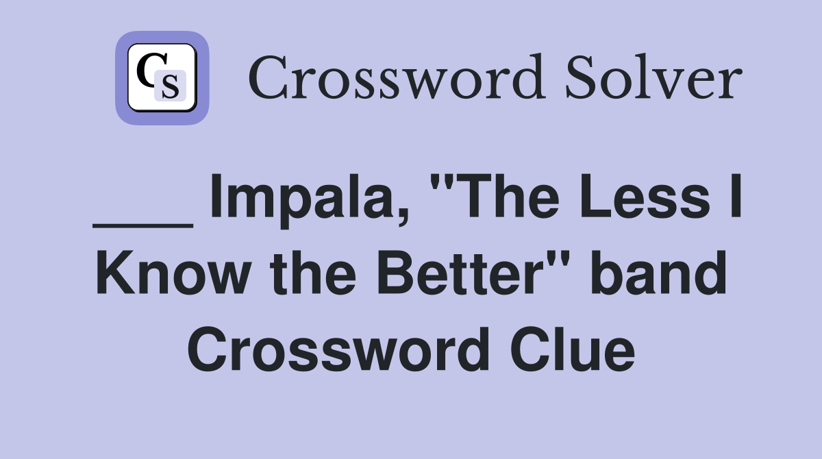 ___ Impala, "The Less I Know the Better" band Crossword Clue