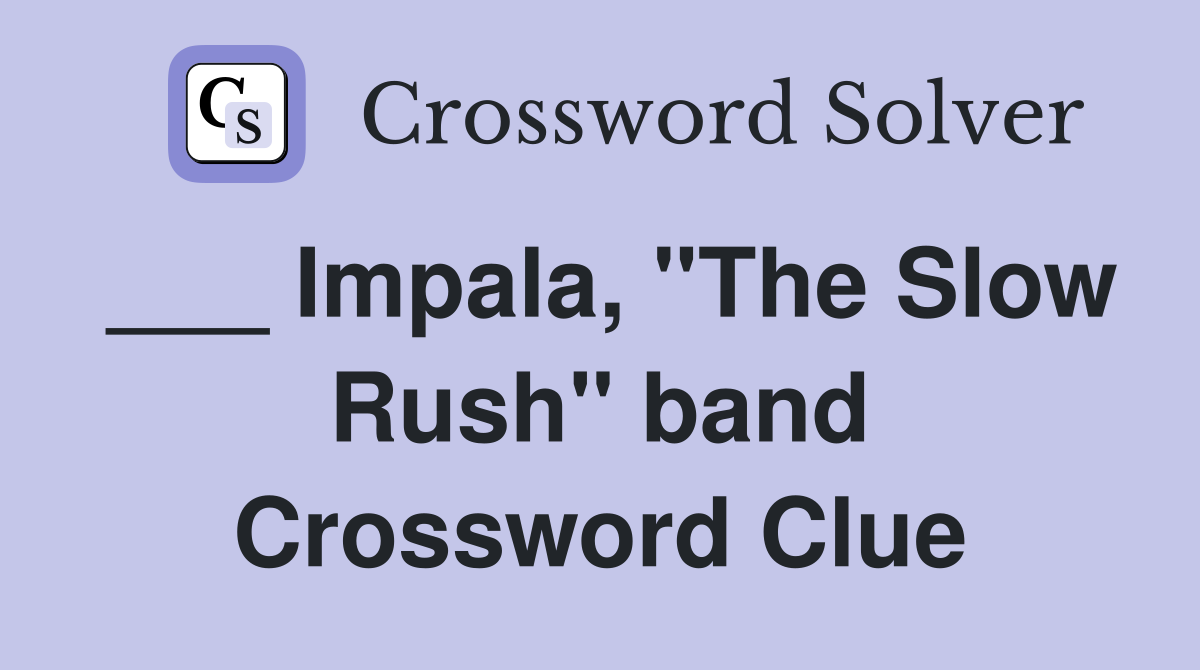 ___ Impala, "The Slow Rush" band Crossword Clue