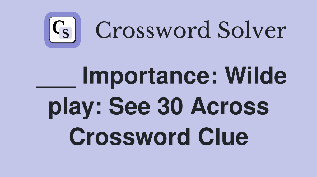 ___ Importance: Wilde play: See 30 Across Crossword Clue