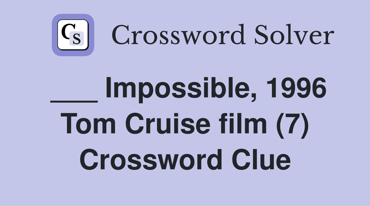 ___ Impossible, 1996 Tom Cruise film (7) Crossword Clue