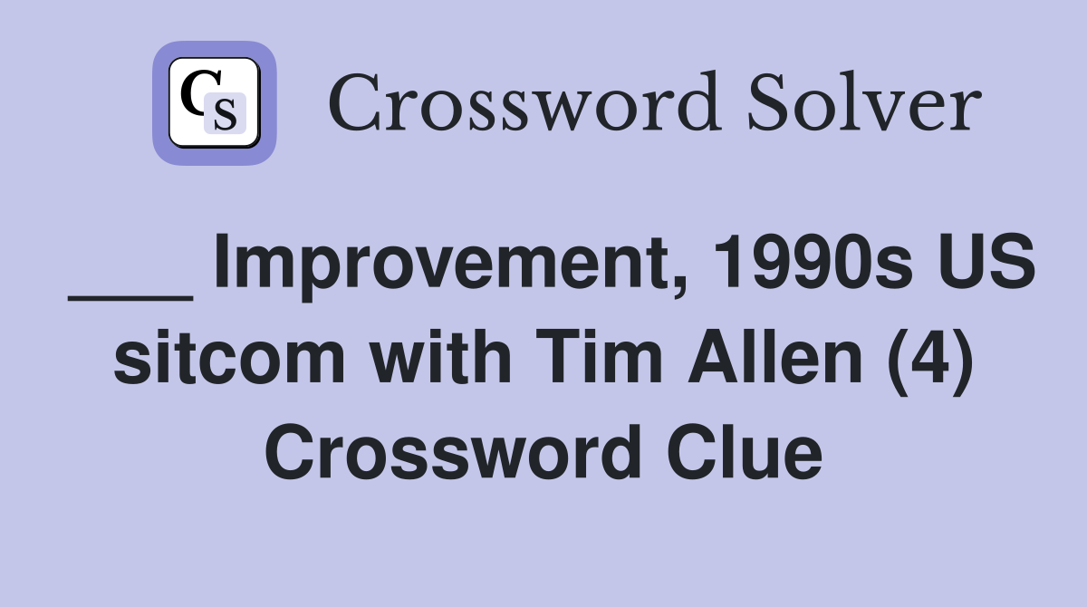 ___ Improvement, 1990s US sitcom with Tim Allen (4) Crossword Clue
