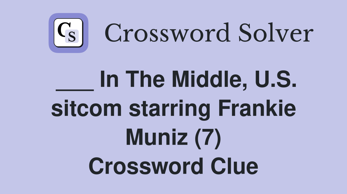 ___ In The Middle, U.S. sitcom starring Frankie Muniz (7) Crossword Clue