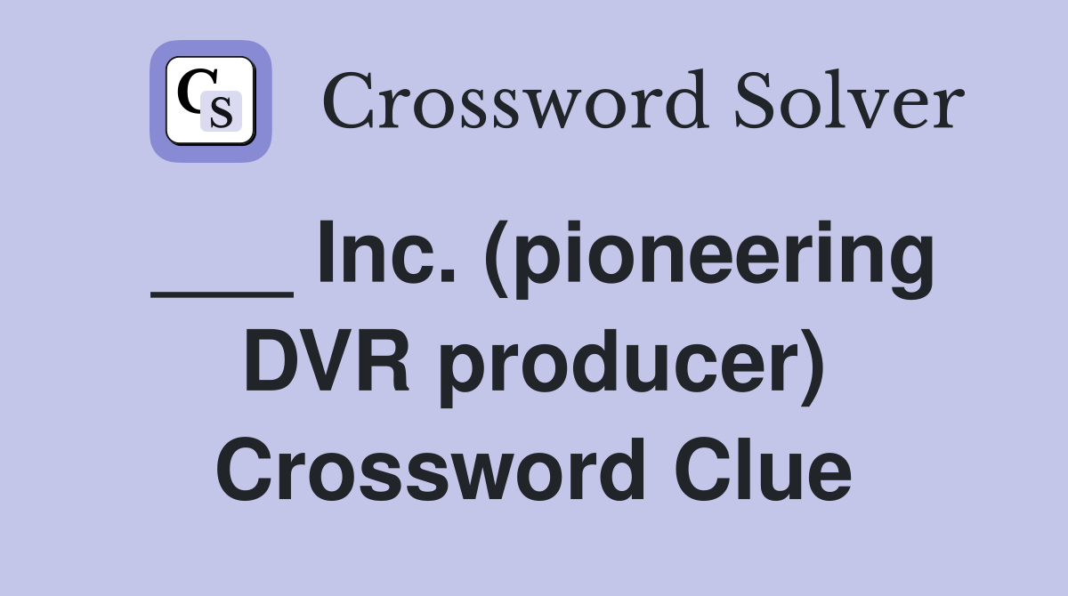 ___ Inc. (pioneering DVR producer) Crossword Clue