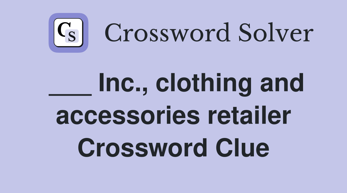 ___ Inc., clothing and accessories retailer Crossword Clue