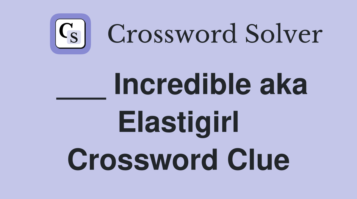 ___ Incredible aka Elastigirl Crossword Clue
