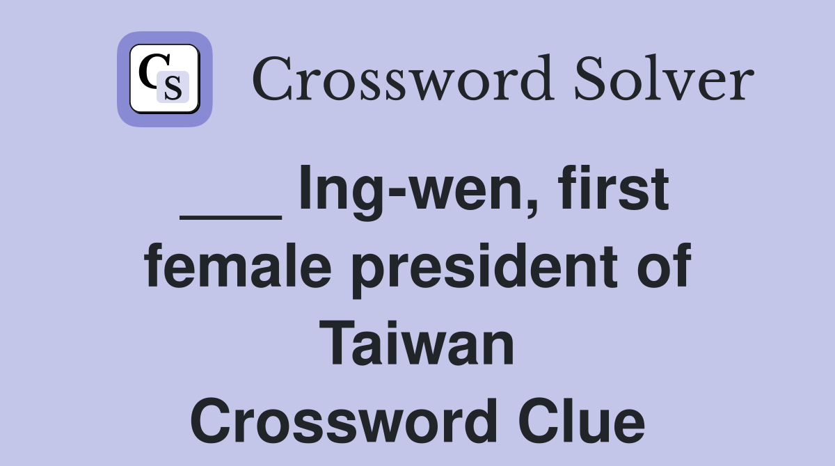 ___ Ing-wen, first female president of Taiwan Crossword Clue