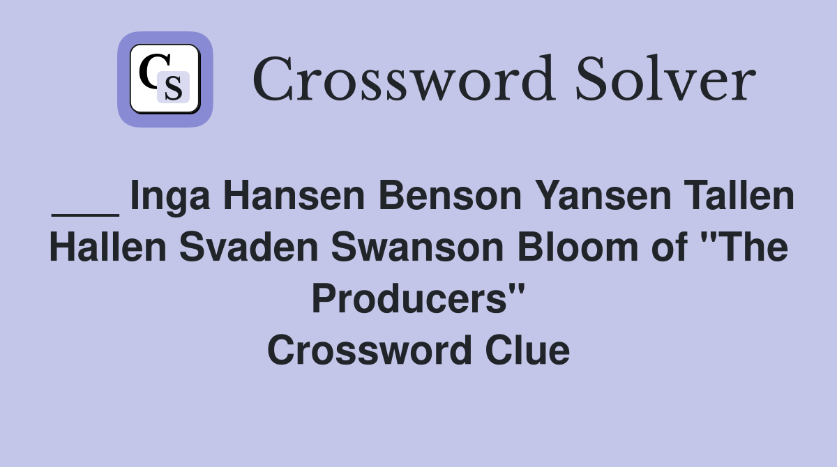 ___ Inga Hansen Benson Yansen Tallen Hallen Svaden Swanson Bloom of "The Producers" Crossword Clue