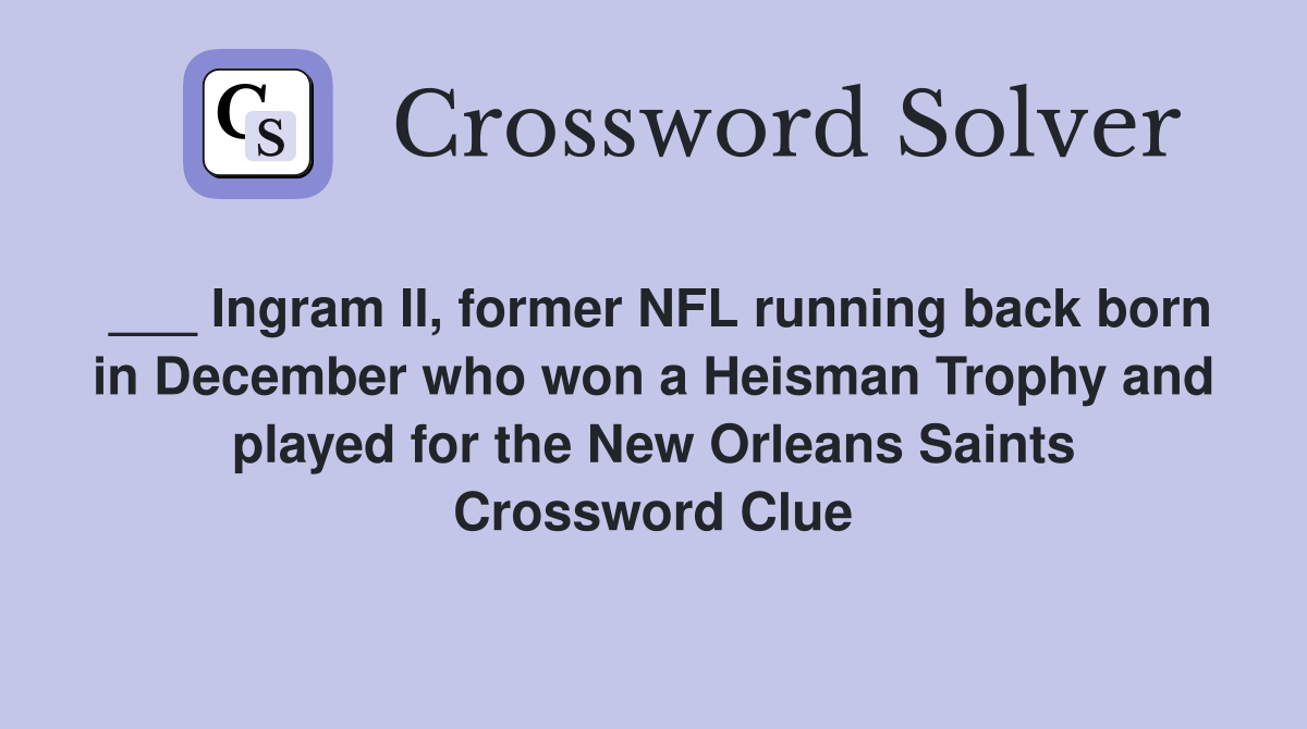 ___ Ingram II, former NFL running back born in December who won a Heisman Trophy and played for the New Orleans Saints Crossword Clue