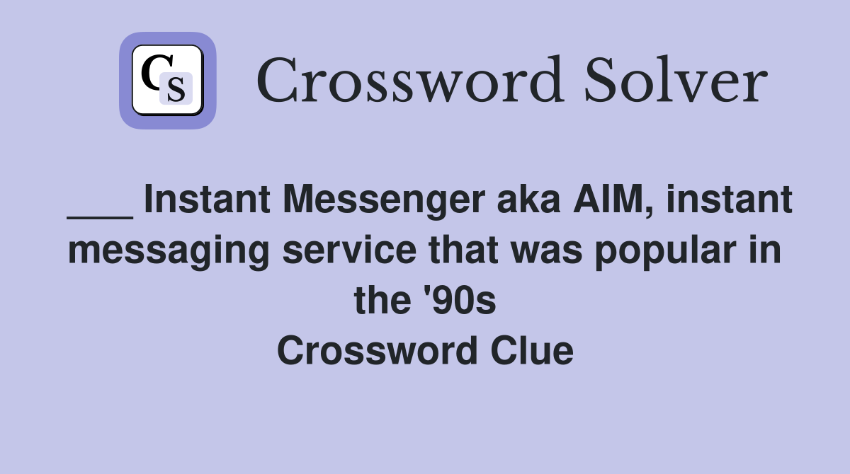 ___ Instant Messenger aka AIM, instant messaging service that was popular in the '90s Crossword Clue