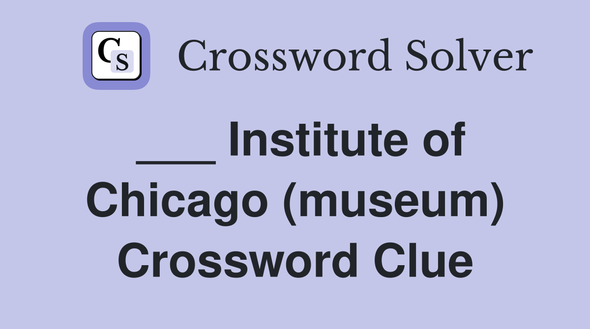 ___ Institute of Chicago (museum) Crossword Clue