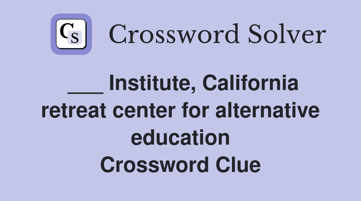 ___ Institute, California retreat center for alternative education Crossword Clue