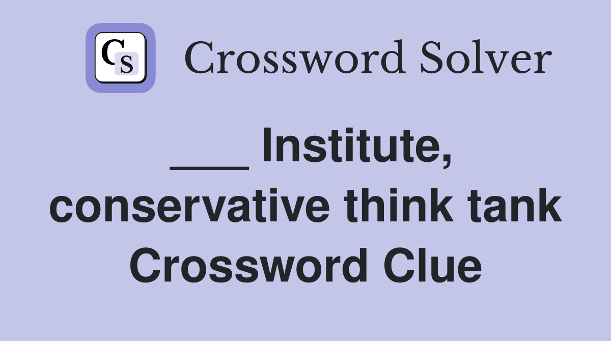 ___ Institute, conservative think tank Crossword Clue