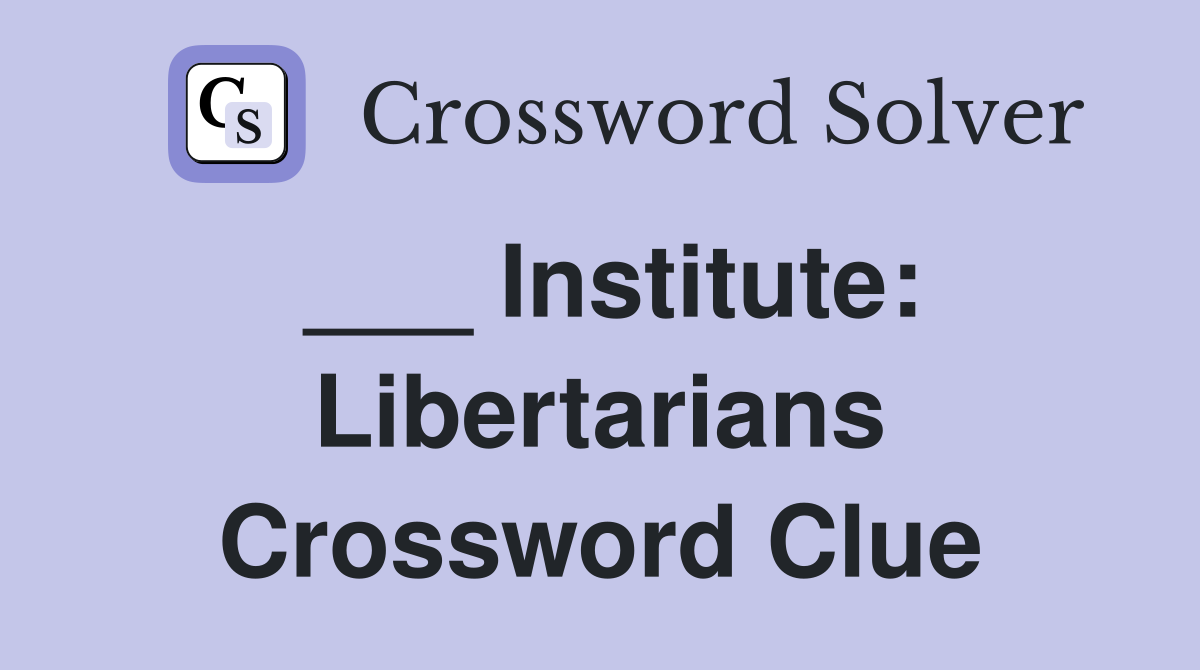 ___ Institute: Libertarians Crossword Clue