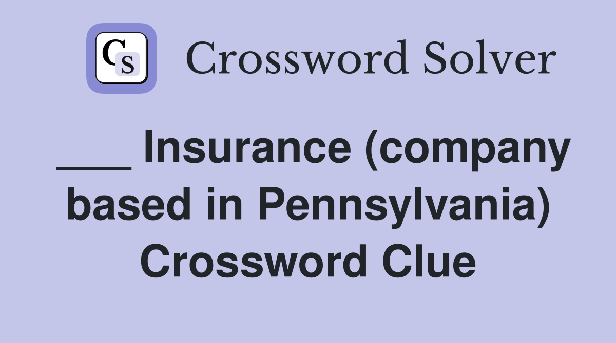 ___ Insurance (company based in Pennsylvania) Crossword Clue